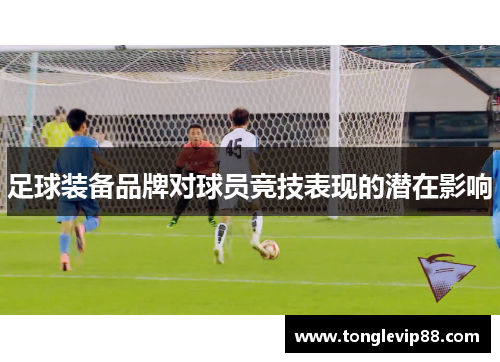 足球装备品牌对球员竞技表现的潜在影响